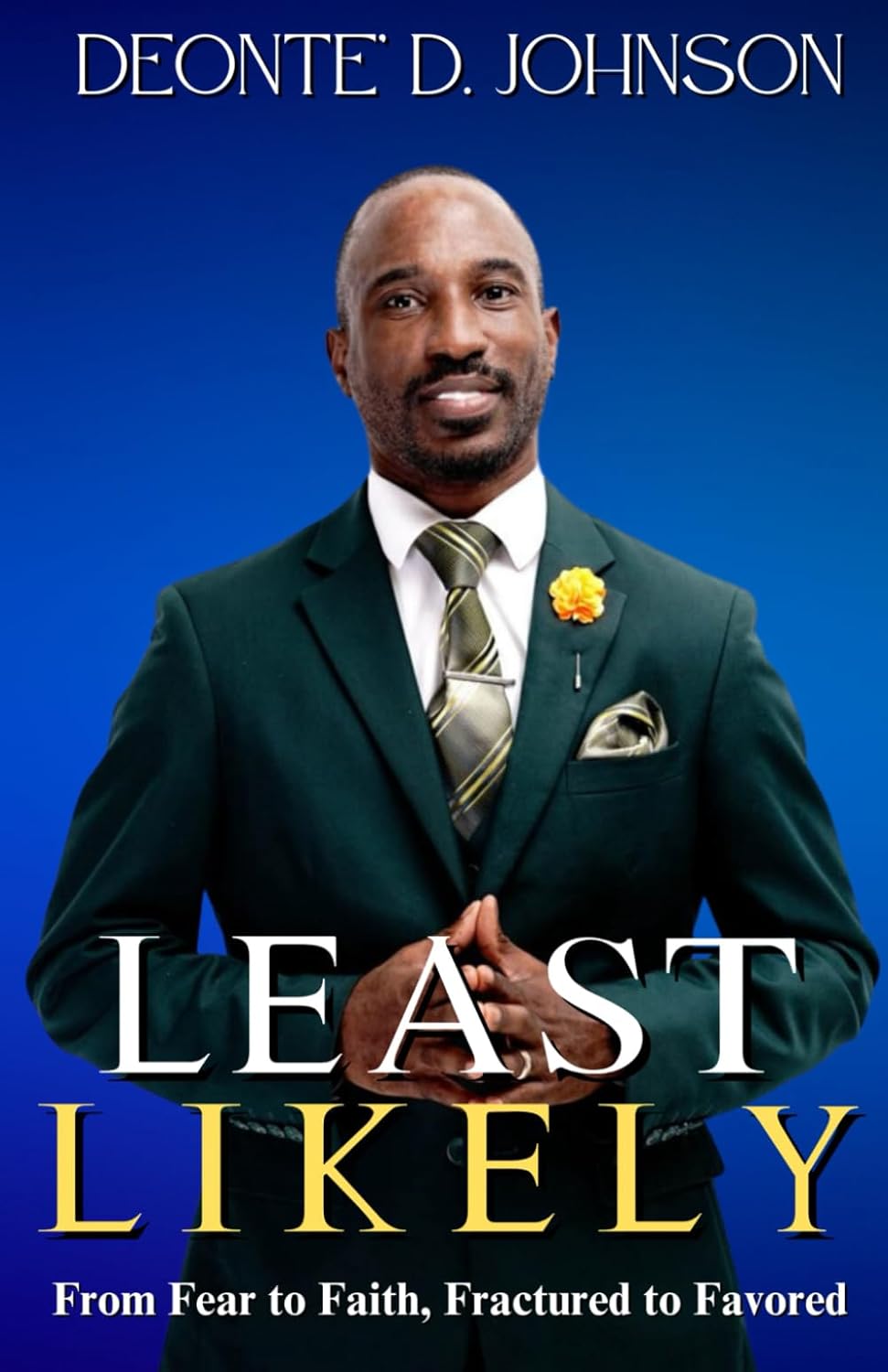 LEAST LIKELY: From Fear to Faith Fractured to Favored (paperback) Deonte' D. Johnson