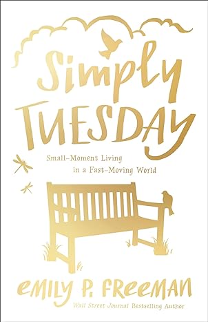 Simply Tuesday: Small-Moment Living in a Fast-Moving World (Paperback) Emily P. Freeman