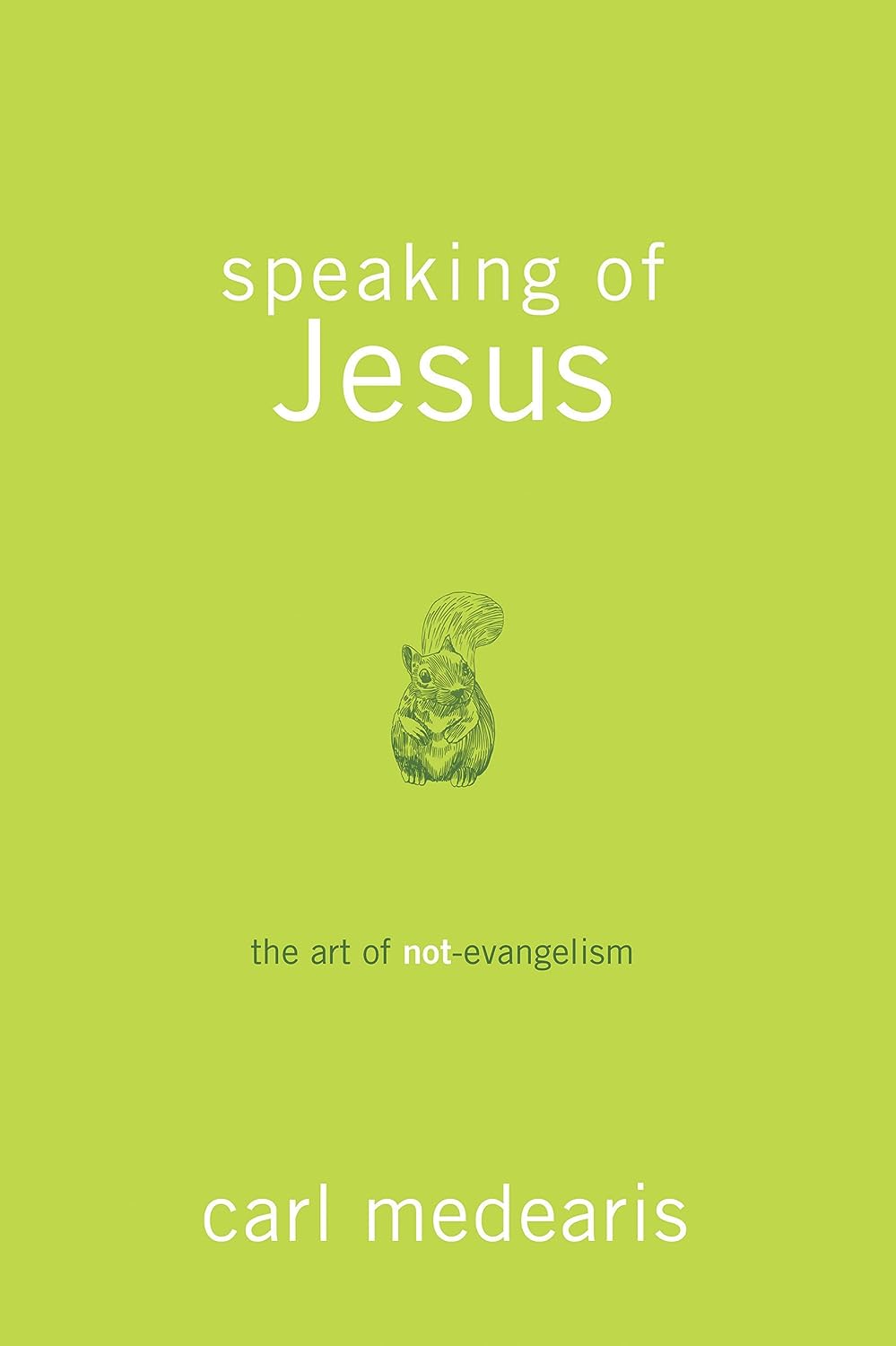 Speaking of Jesus: The Art of Not-Evangelism (paperback) Carl Medearis