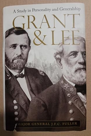 Grant and Lee: A Study in Personality and Generalship (Hardcover) Major General  J.F.C Fuller