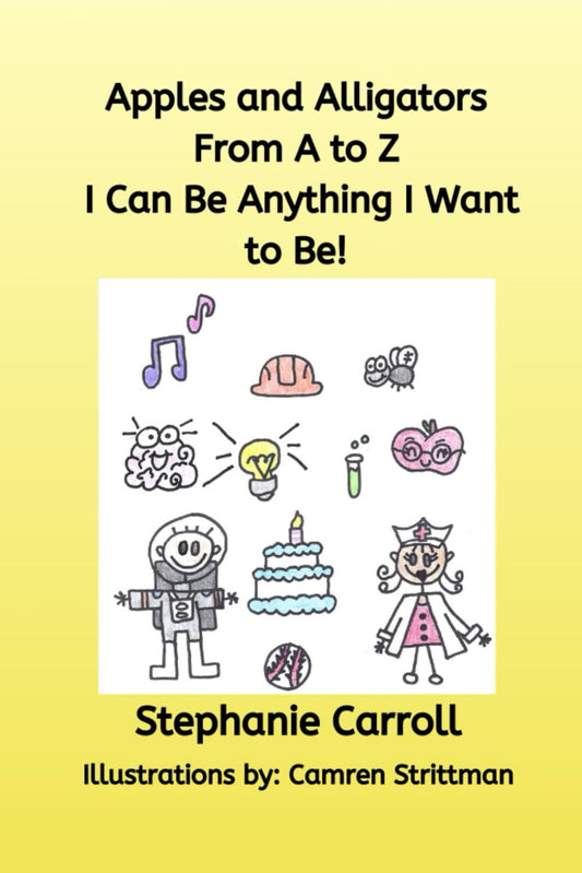 Apples and Alligators From A to Z I Can Be Anything I Want to Be!  (paperback) Stephanie Carroll