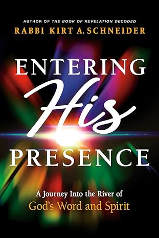 Entering His Presence: A Journey Into the River of God's Word and Spirit (Hardcover) Rabbi Kirt A.Schneider