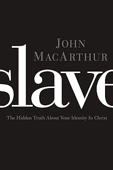 Slave: The Hidden Truth About Your Identity in Christ (hardcover) John MacArthur