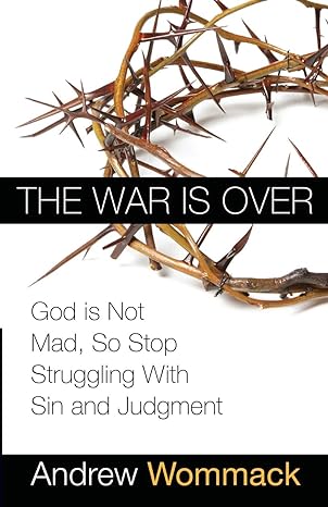 The War is Over: God is Not Mad, So Stop Struggling With Sin and Judgment (Paperback) Andrew Wommack