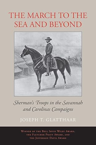 The March to the Sea and Beyond: Sherman's Troops in the Savannah and Carolinas Campaigns (Paperback) Joseph T. Glatathaar