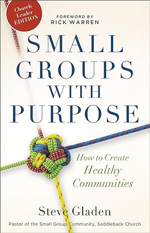 Small Groups with Purpose: How to Create Healthy Communities (Paper) Steve Gladen
