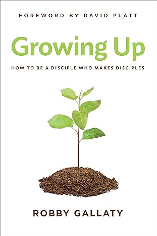 Growing Up: How to Be a Disciple Who Makes Disciples (Paperback) Robby Gallaty