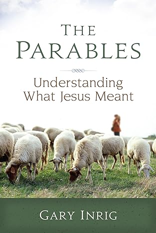 The Parables: Understanding What Jesus Meant (paperback) Gary Inrig