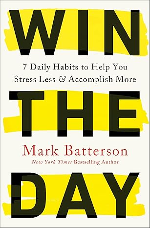 Win the Day: 7 Daily Habits to Help You Stress Less & Accomplish More Mark Batterson (Hardcover)