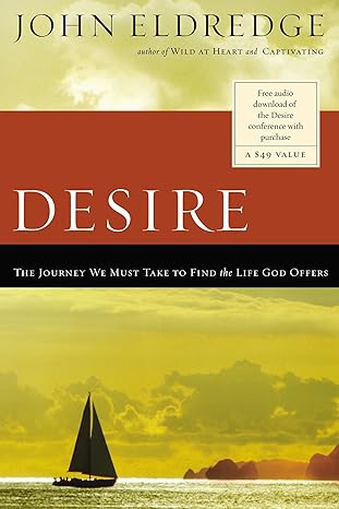 Desire: The Journey We Must Take to Find the Life God Offers (Paperback) John Eldredge