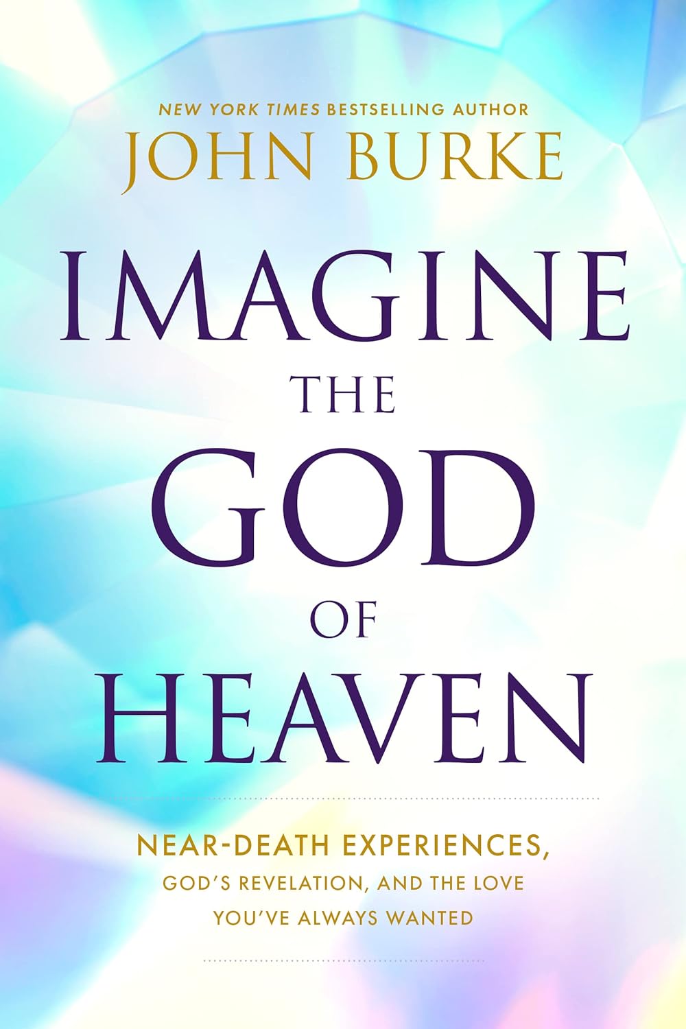 Imagine the God of Heaven: Near-Death Experiences, God’s Revelation, and the Love You’ve Always Wanted (paperback) John Burke