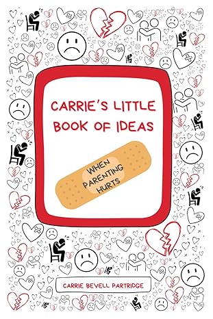 Carrie's Little Book of Ideas: When Parenting Hurts (Paperback) Carrie Bevell Partridge