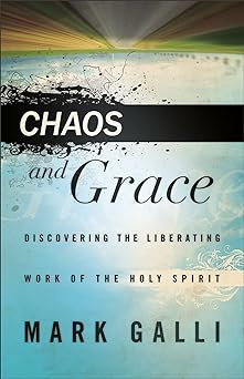 Chaos and Grace: Discovering the Liberating Work of the Holy Spirit (hardcover) Mark Galli