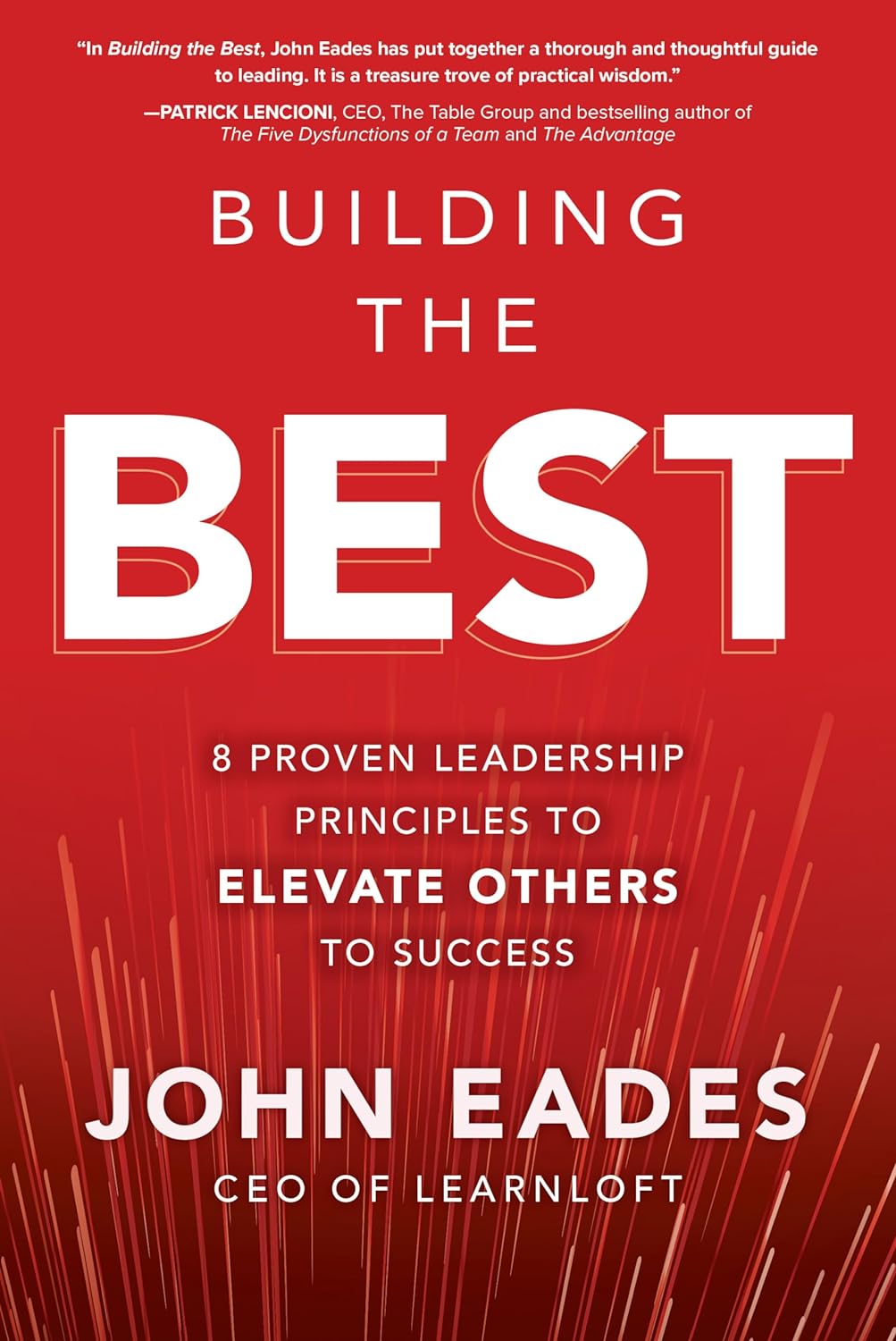 Building the Best: 8 Proven Leadership Principles to Elevate Others to Success (hardcover) John Eades