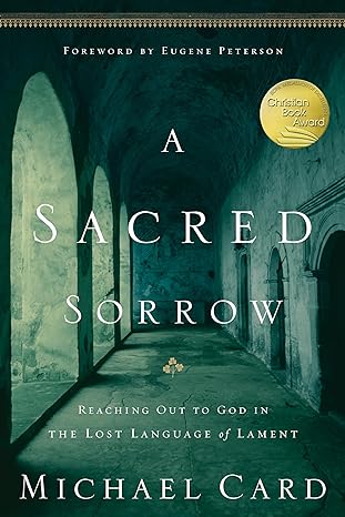 A Sacred Sorrow: Reaching Out to God in the Lost Language of Lament (Paperback) Michael Card