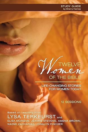 Twelve Women of the Bible Study Guide: Life-Changing Stories for Women Today (Paperback) Lysa Terkeurst, Elisa Morgan, Amena Brown, Naomi Zacharias, Jonalyn Fincher