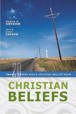 Christian Beliefs: Twenty Basics Every Christian Should Know (Paperback) Wayne Grudem & Elliot Grudem