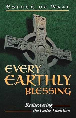 Every Earthly Blessing: Rediscovering the Celtic Tradition (paperback) Esther de Waal