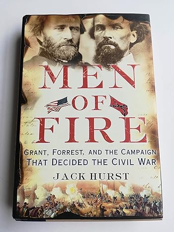 Men of Fire: Grant, Forrest, and the Campaign That Decided the Civil War (Hardcover) Jack Hurst