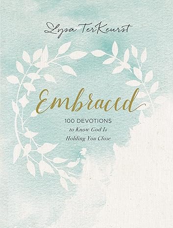 Embraced: 100 Devotions to Know God Is Holding You Close Lysa Terkeurst (Hardcover)