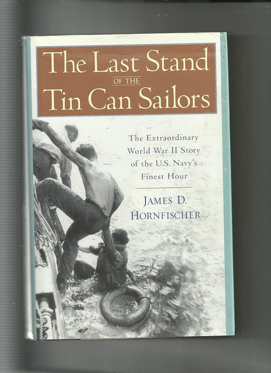 The Last Stand of the Tin Can Sailors: The Extraordinary World War II Story of the U.S. Navy's Finest Hour (Hardcover) James D. Hornfischer