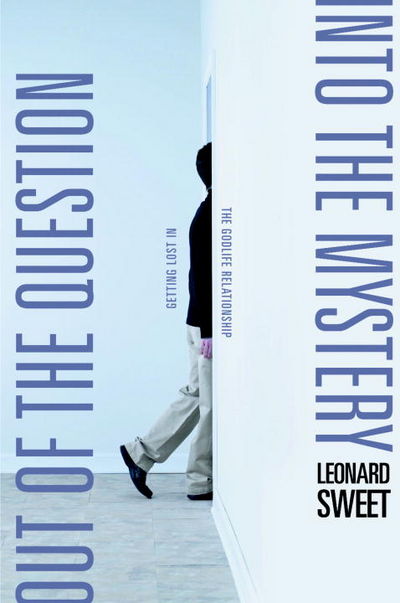 Out of the Question...Into the Mystery: Getting Lost in the GodLife Relationship (Hardcover) Leonard Sweet