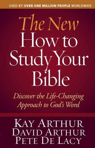 The New How to Study Your Bible: Discover the Life-Changing Approach to God's Word (Paperback) Kay Arthur, David Arthur & Pete De Lacy