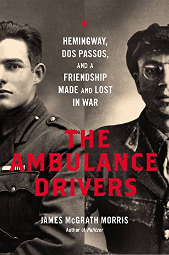 The Ambulance Drivers: Hemingway, Dos Passos, and a Friendship Made and Lost in War (hardcover) James McGrath Morris