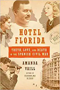 Hotel Florida: Truth, Love, and Death in the Spanish Civil War: Truth, Love, and Death in the Spanish Civil War (hardcover) Amanda Vaill